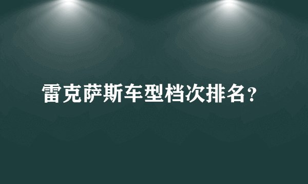 雷克萨斯车型档次排名？