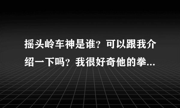摇头岭车神是谁？可以跟我介绍一下吗？我很好奇他的拳皇97的程度到底达到什么境界了 跟黄毅啊辉辉啊那些人