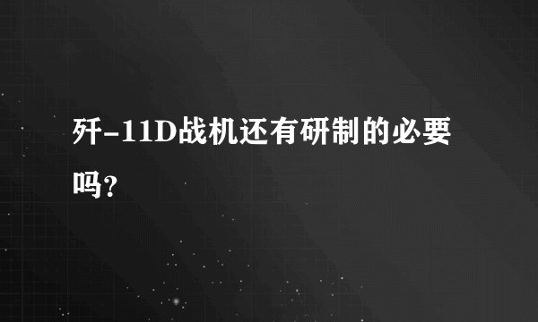 歼-11D战机还有研制的必要吗？