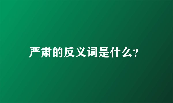 严肃的反义词是什么？
