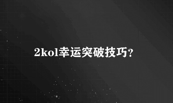 2kol幸运突破技巧？