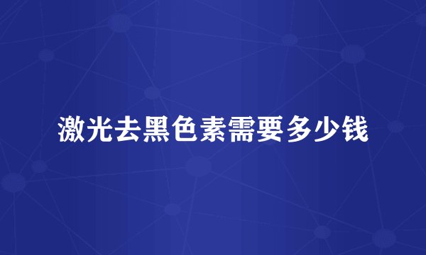 激光去黑色素需要多少钱