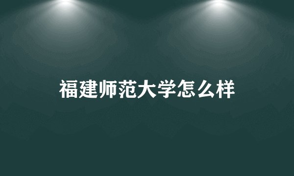 福建师范大学怎么样