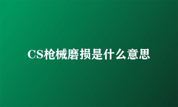 CS枪械磨损是什么意思