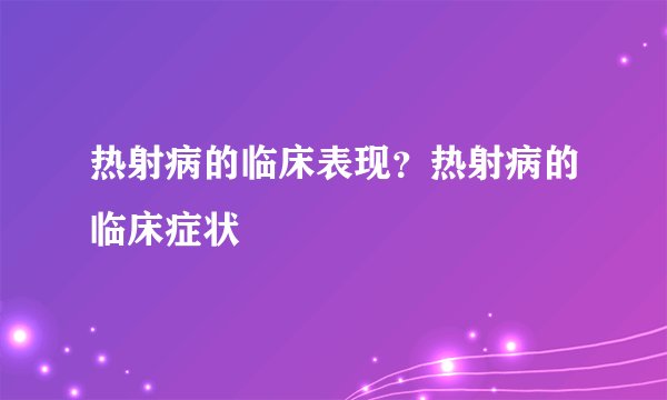 热射病的临床表现？热射病的临床症状