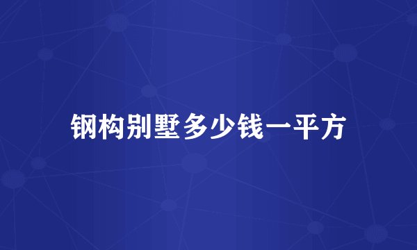 钢构别墅多少钱一平方