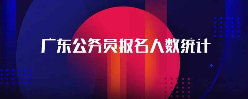 广东公务员报名人数统计