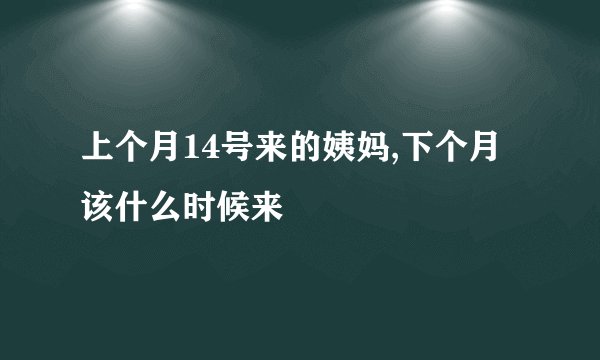 上个月14号来的姨妈,下个月该什么时候来