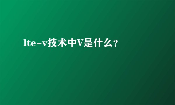 lte-v技术中V是什么？