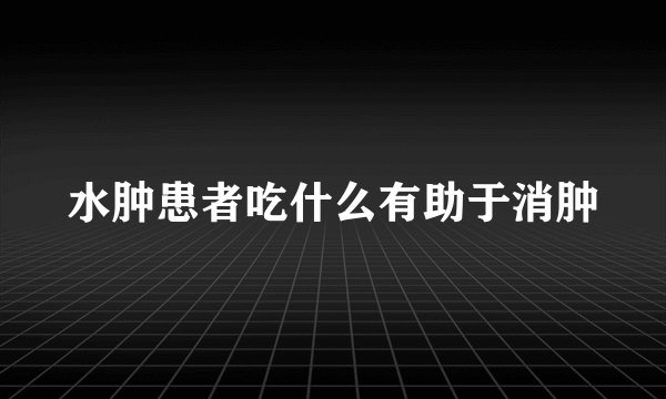 水肿患者吃什么有助于消肿