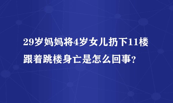 29岁妈妈将4岁女儿扔下11楼跟着跳楼身亡是怎么回事？