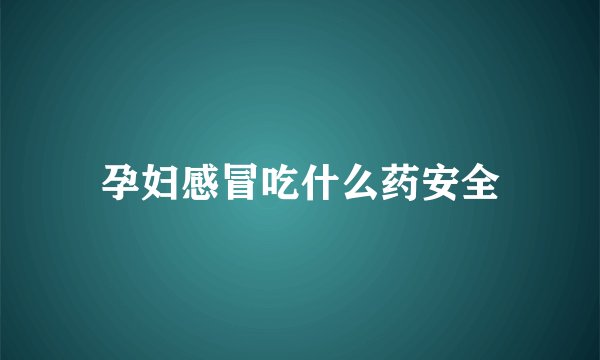 孕妇感冒吃什么药安全