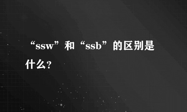 “ssw”和“ssb”的区别是什么？
