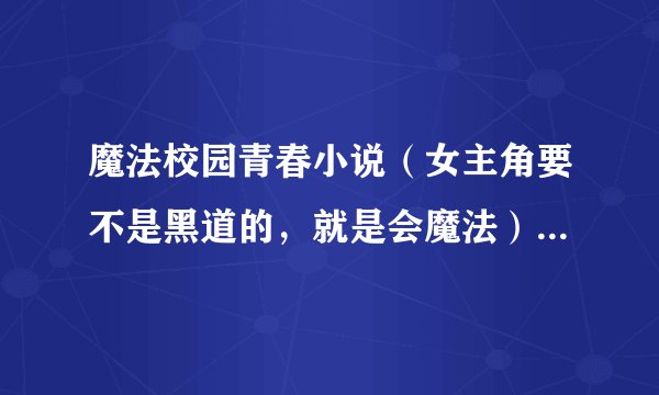 魔法校园青春小说（女主角要不是黑道的，就是会魔法）男主角超帅哦！