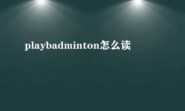playbadminton怎么读