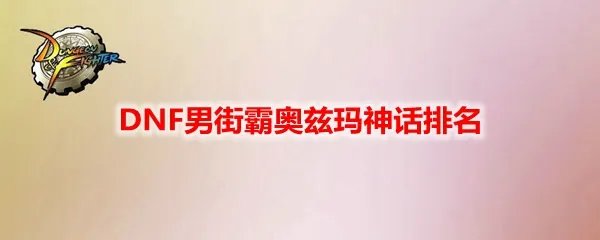 DNF男街霸奥兹玛神话排名