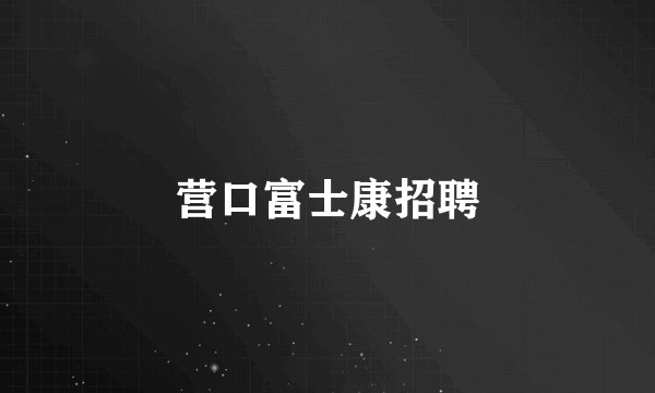 营口富士康招聘