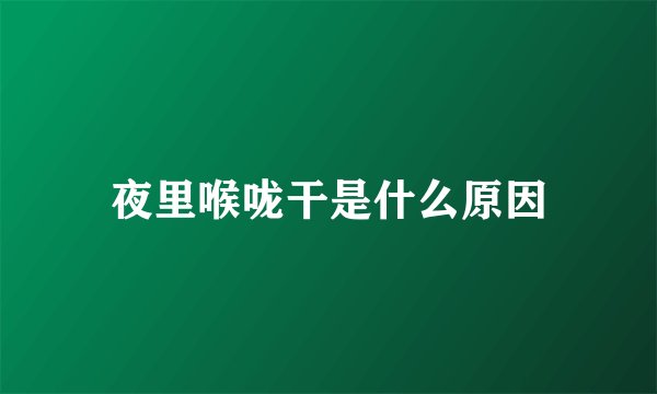 夜里喉咙干是什么原因