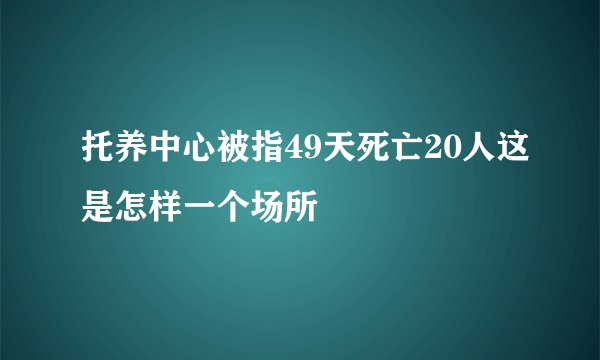 托养中心被指49天死亡20人这是怎样一个场所