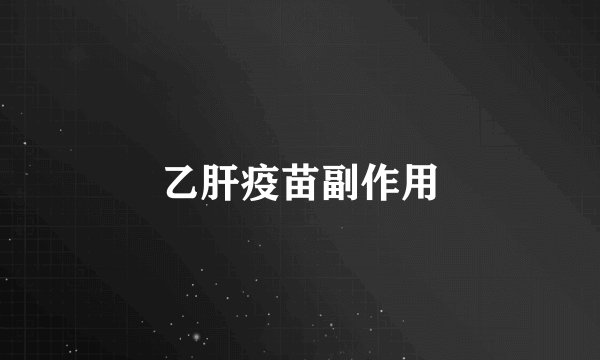 乙肝疫苗副作用