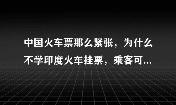 中国火车票那么紧张，为什么不学印度火车挂票，乘客可以坐在车顶上可以扒在车外