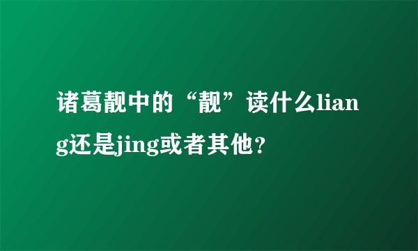 诸葛靓中的“靓”读什么liang还是jing或者其他？