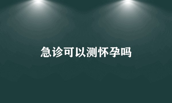 急诊可以测怀孕吗