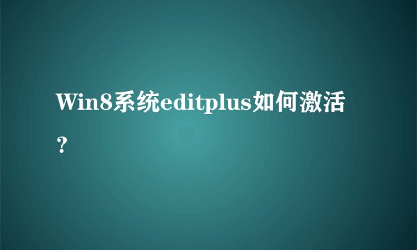 Win8系统editplus如何激活？