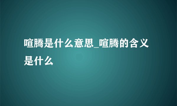 喧腾是什么意思_喧腾的含义是什么