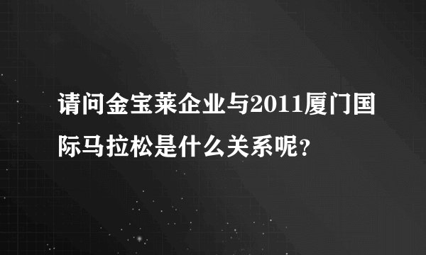 请问金宝莱企业与2011厦门国际马拉松是什么关系呢？