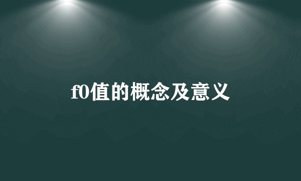 f0值的概念及意义
