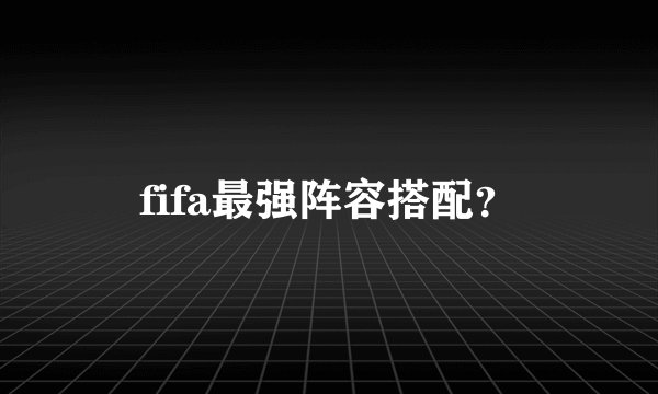 fifa最强阵容搭配？