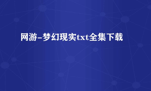 网游-梦幻现实txt全集下载