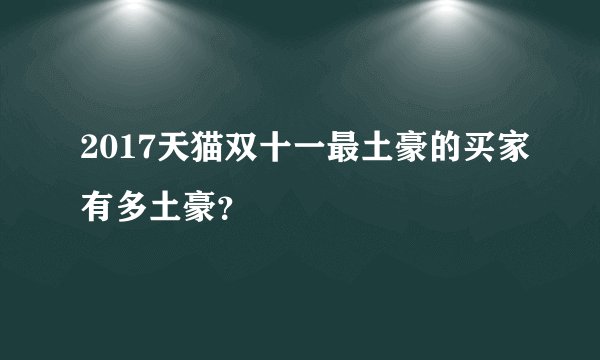 2017天猫双十一最土豪的买家有多土豪？