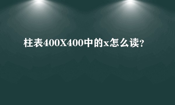 柱表400X400中的x怎么读？