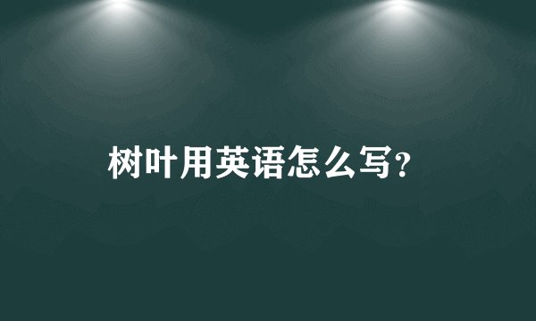 树叶用英语怎么写？