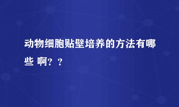 动物细胞贴壁培养的方法有哪些 啊？？
