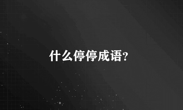 什么停停成语？