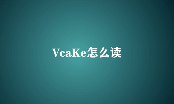 VcaKe怎么读