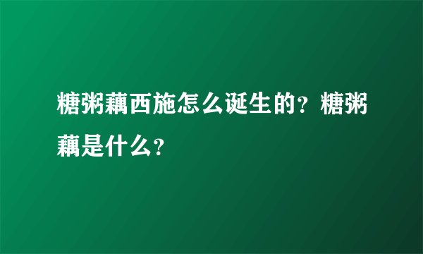 糖粥藕西施怎么诞生的？糖粥藕是什么？