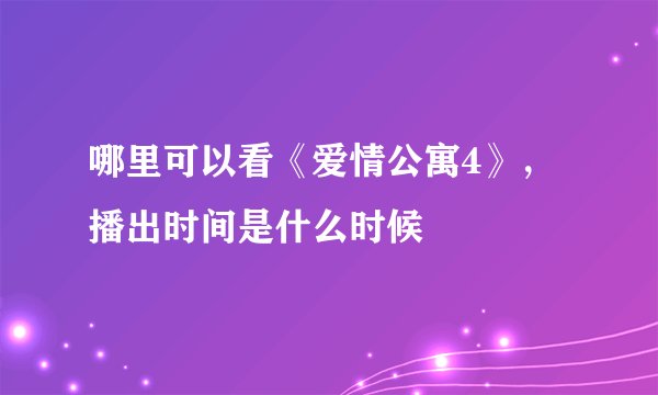 哪里可以看《爱情公寓4》，播出时间是什么时候