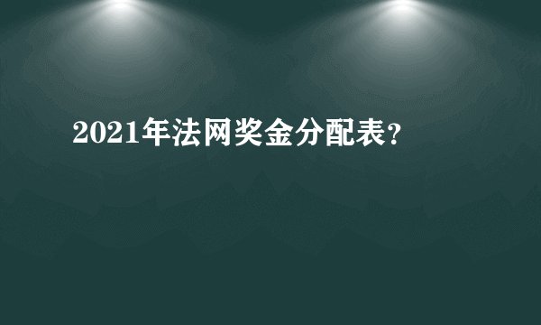 2021年法网奖金分配表？
