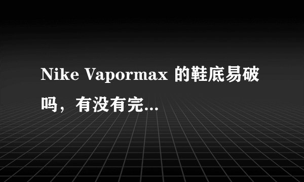 Nike Vapormax 的鞋底易破吗，有没有完整评测？