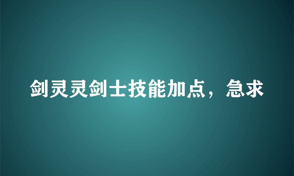 剑灵灵剑士技能加点，急求