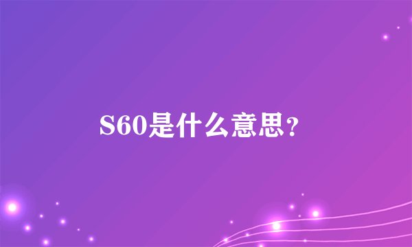 S60是什么意思？