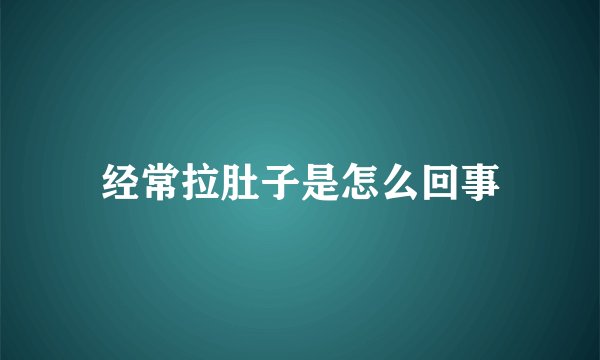 经常拉肚子是怎么回事