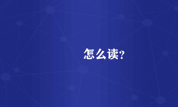 罙丼仌怎么读？