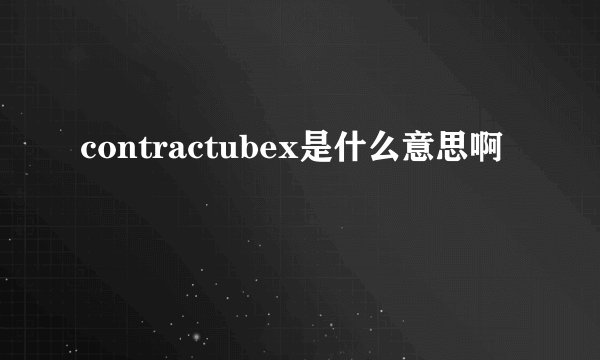 contractubex是什么意思啊