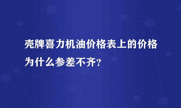 壳牌喜力机油价格表上的价格为什么参差不齐？
