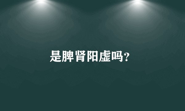 是脾肾阳虚吗？